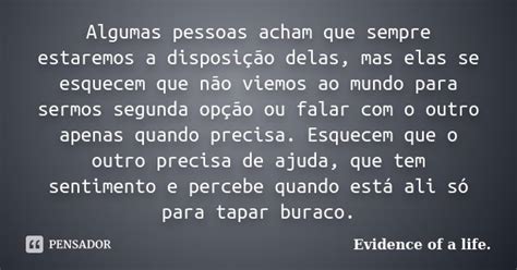 Algumas Pessoas Acham Que Sempre Evidence Of A Life Pensador