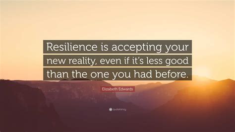 Elizabeth Edwards Quote Resilience Is Accepting Your New Reality