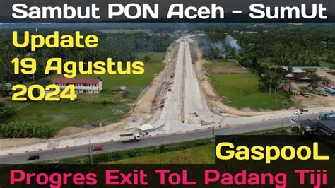 Progres Exit ToL Padang Tiji 19 Agustus 2024 YouTube