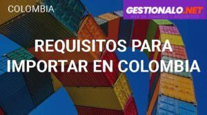 ᐈ Requisitos para Importar en Colombia Beneficios y MÁS