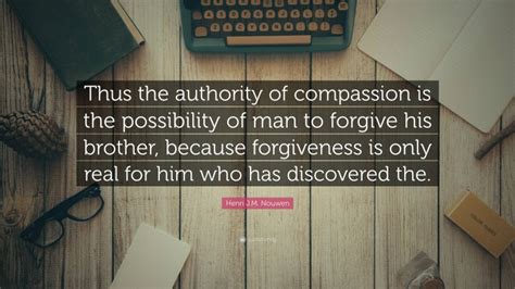 Henri J M Nouwen Quote Thus The Authority Of Compassion Is The