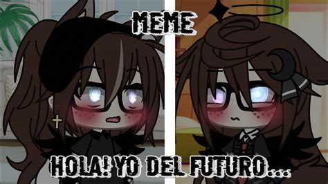 Hola Yo Del Futuro Meme Gacha Life Youtube