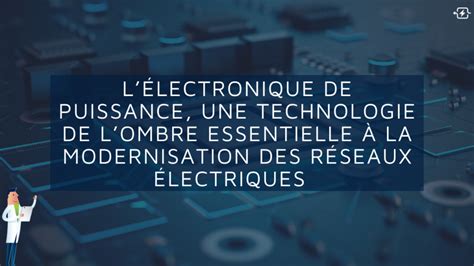 Lélectronique de puissance une technologie de lombre essentielle à