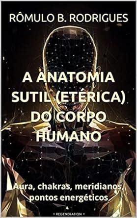 A Anatomia Sutil Et Rica Do Corpo Humano Aura Chakras Meridianos