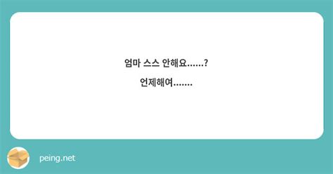 엄마 스스 안해요 언제해여 Peing 質問箱