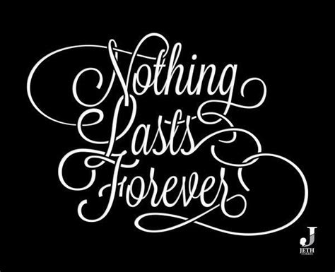 Nothing Last Forever Nothing Lasts Forever Quotes Quotesgram Nothing Lasts Forever Quotes