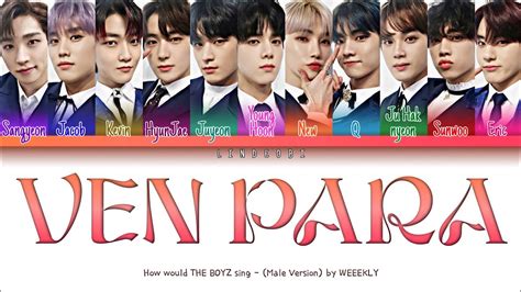 How Would The Boyz Sing Ven Para By Weeekly Color Coded Lyrics