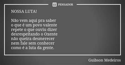 Nossa Luta Não Vem Aqui Pra Saber O Guibson Medeiros Pensador