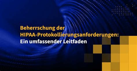 Beherrschung Der HIPAA Protokollierungsanforderungen Ein Umfassender