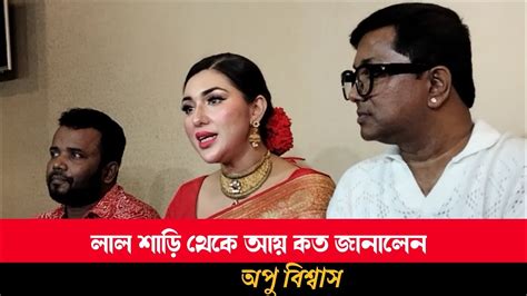 লাল শাড়ি থেকে কত টাকা আয় করেছেন অপু বিশ্বাস দর্শকদের ভালোবাসায় অপু বিশ্বাস Apu Biswas