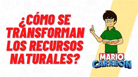 C Mo Se Transforman Los Recursos Naturales Youtube