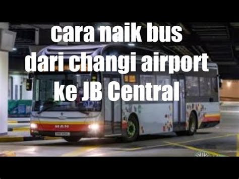 Naik Bus Dari Singapura Changi Terminal 1 Ke JB Sentral Malaysia YouTube