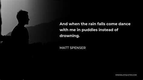 Matt Spenser Quote And When The Rain Falls Come Dance With Me In