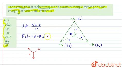 The Electric Field At The Centroid Of An Equilateral Triangle Carrying An Equal Charge Q At Each