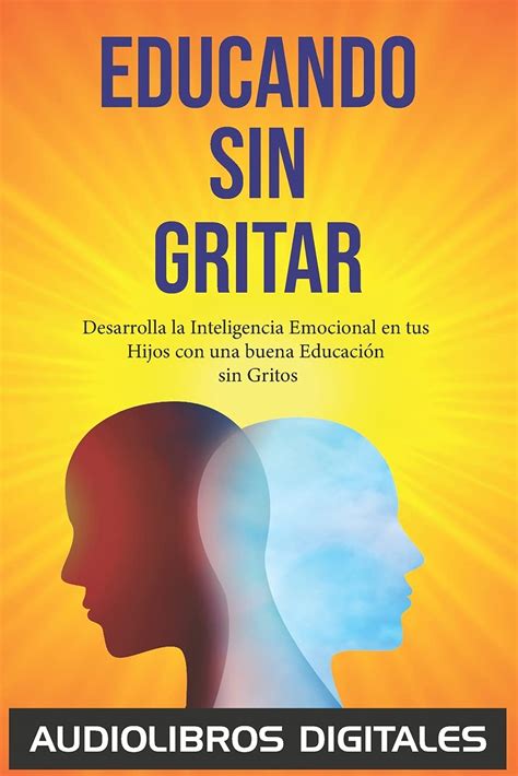 Buy Educando Sin Gritar Desarrolla La Inteligencia Emocional En Tus Hijos Con Una Buena