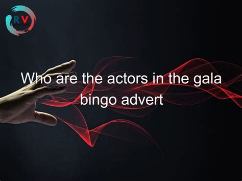 Who Are The Actors In The Gala Bingo Advert 2023 Updated