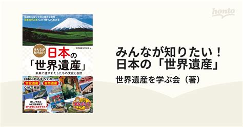 みんなが知りたい！日本の「世界遺産」 未来に遺すわたしたちの文化と自然の通販世界遺産を学ぶ会 紙の本：honto本の通販ストア