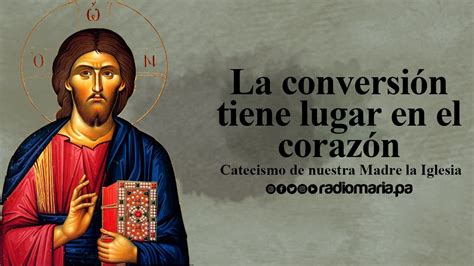 La conversión tiene lugar en el corazón Catecismo de nuestra Madre la