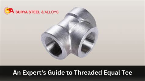 An Expert S Guide To Threaded Equal Tee Surya Steel Alloys