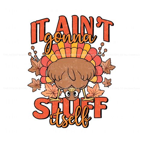 It Aint Gonna Stuff Itself Turkey Thanksgiving Png Download