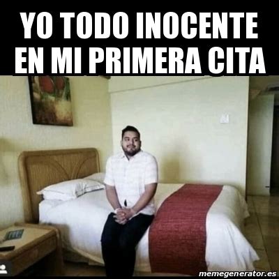 Meme Personalizado Yo Todo Inocente En Mi Primera Cita