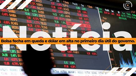 Bolsa Fecha Em Queda E D Lar Em Alta No Primeiro Dia Til Do Governo