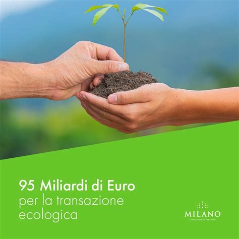 95 Miliardi Di Euro Per La Transizione Ecologica Lambizioso Piano Di