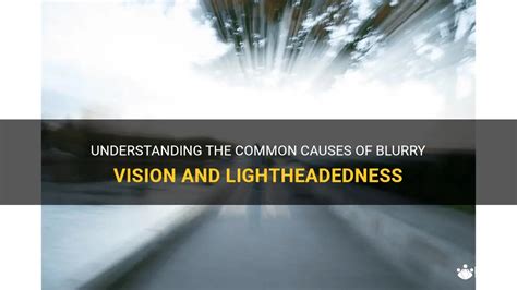 Understanding The Common Causes Of Blurry Vision And Lightheadedness Medshun