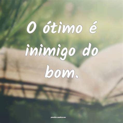 O Bom E Inimigo Do Otimo - O ótimo é inimigo do bom — significado e uso