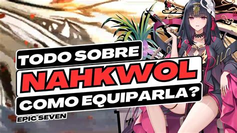 EPIC SEVEN TODO SOBRE NAHKWOL I BUILDS Y HABILIDADES I ARTEFACTOS I