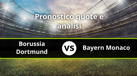 Borussia Dortmund Bayern Monaco Pronostico Formazioni Quote E