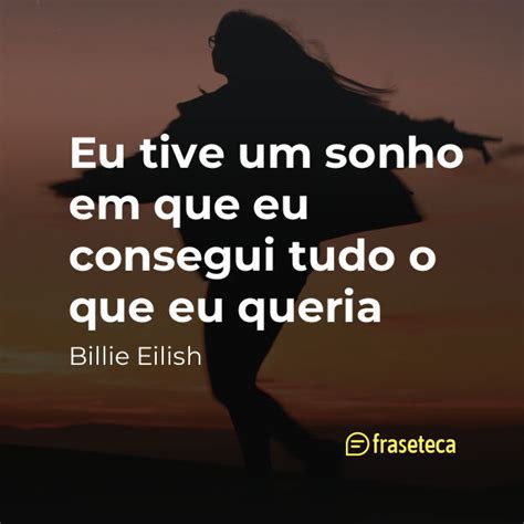 Eu Tive Um Sonho Em Que Eu Consegui Tudo O Que Eu Queria Fraseteca