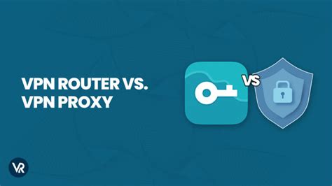 Vpn Router Vs Vpn Proxy In Usa Comparison Guide