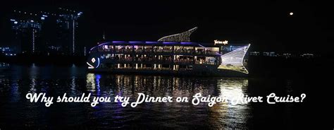 Why Should You Try Dinner On Saigon River Cruise Scooter Saigon Tours