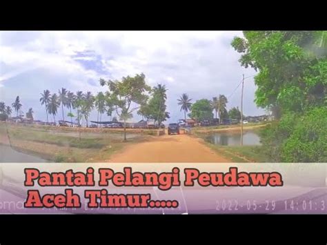 Jalan Ke Pantai Pelangi Peudawa Aceh Timur Youtube