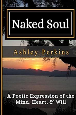 Naked Soul A Poetic Expression Of The Mind Heart Will Perkins