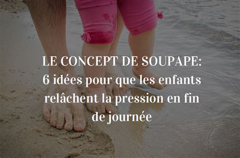 Le concept de soupape 6 idées pour que les enfants relâchent la