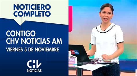 Noticiero Completo Contigo Chv Noticias Am Viernes 5 De Noviembre De 2021 Youtube