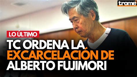 Alberto Fujimori Tribunal Constitucional Ordena La Liberaci N