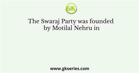 The Swaraj Party was founded by Motilal Nehru in