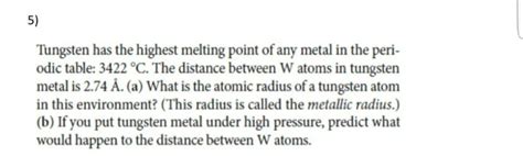 Solved 5) Tungsten has the highest melting point of any | Chegg.com