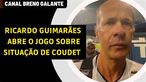 RICARDO GUIMARÃES ABRE O JOGO SOBRE SITUAÇÃO DE COUDET YouTube