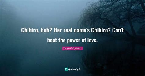 Chihiro, huh? Her real name's Chihiro? Can't beat the power of love ...