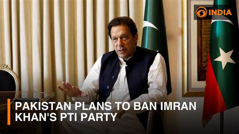 Pakistan Plans To Ban Imran Khans Pti Party And Other Updates Dd India