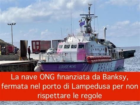 La Nave ONG Finanziata Da Banksy Fermata Nel Porto Di Lampedusa Per