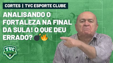 Cortes Tvc Esporte Clube Analisando O Fortaleza Na Final Da Sula O