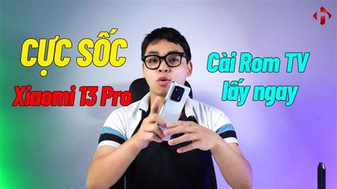 TIN SỐC Xiaomi 13 Pro Cài ROM TV lấy ngay không cần chờ Unlock