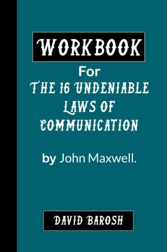 Workbook For The 16 Undeniable Laws Of Communication By John Maxwell