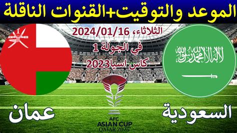 موعد مباراة السعودية وعمان في الجولة 1 كاس اسيا 2023 والقنوات الناقلة