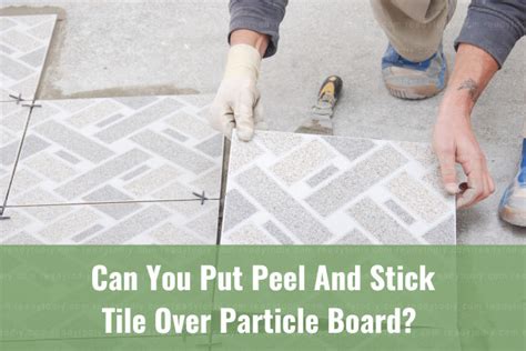 Can You Put Peel And Stick Tile Over Particle Board How To Ready